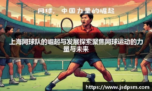 上海网球队的崛起与发展探索聚焦网球运动的力量与未来