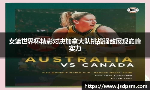 女篮世界杯精彩对决加拿大队挑战强敌展现巅峰实力